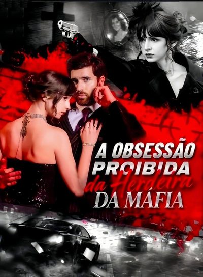 A Obsessão Proíbida da Herdeira da Máfia a Obsessão Proíbida da Herdeira