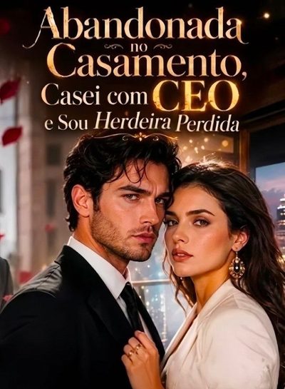 ✨ Abandonada no Casamento Casei com o CEO e Sou Herdeira Perdida