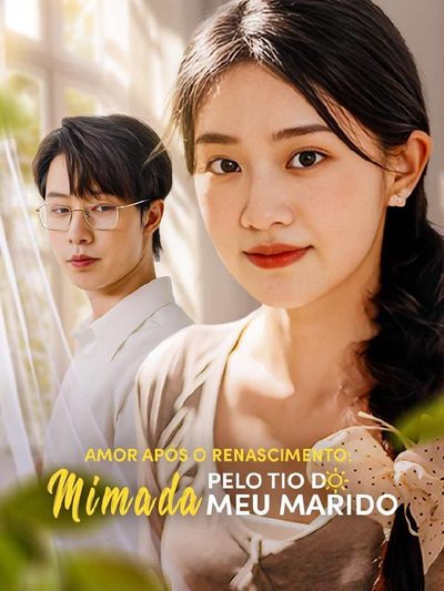 Amor Após o Renascimento: Mimada pelo Tio do Meu Marido DUBLADO