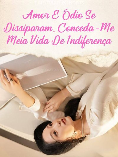 Amor e Ódio Se Dissiparam, Conceda-me Meia Vida de Indiferença