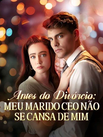 Antes do Divórcio: Meu Marido CEO Não Se Cansa de Mim