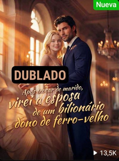 Após Trocar de Marido, Virei a Esposa de um Bilionário Dono de Ferro-velho Dublado