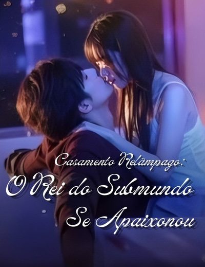 Casamento Relâmpago: o Rei do Submundo Se Apaixonou