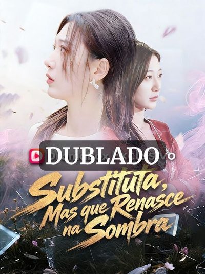 🌸 [ DUBLADO ] Substituta, Mas que Renasce na Sombra