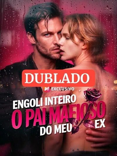 Engoli Inteiro o Pai Mafioso do Meu Ex Dublado