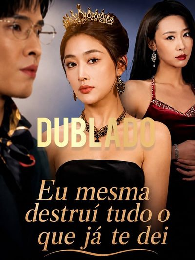 Eu Mesma Destruí Tudo que Já Te Dei Dublado