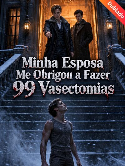 Minha Esposa Me Obrigou a Fazer 99 Vasectomias -