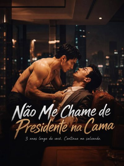 NÃO ME CHAME DE PRESIDENTE NA CAMA 3 anos longe de você continue me salvando