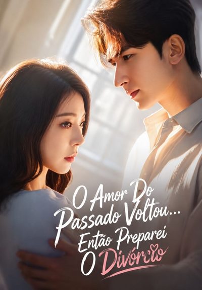 O Amor do Passado Voltou… Então Preparei o Divórcio