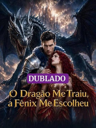 O Dragão Me Traiu, a Fênix Me Escolheu