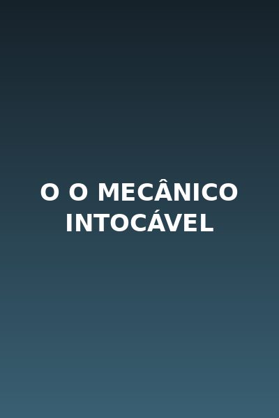 O o Mecânico Intocável