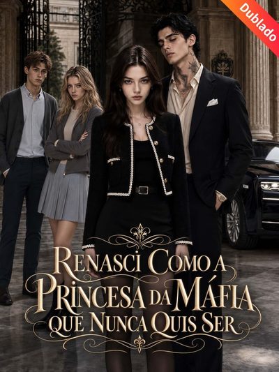 Renasci Como a Princesa da Máfia que Nunca Quis Ser