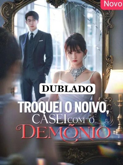 Troquei o Noivo Casei com Demônio Dublado