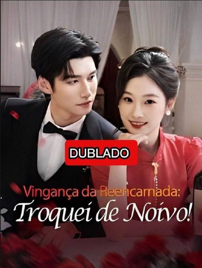 Vingança da Reencarnada: Troquei de Noivo Dublado
