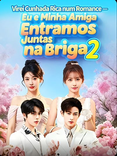 Virei Cunhada Rica Num Romance: Eu e Minha Amiga Entramos Juntas na Briga 2 Amigas Contra o Destino 2° Season Dublado