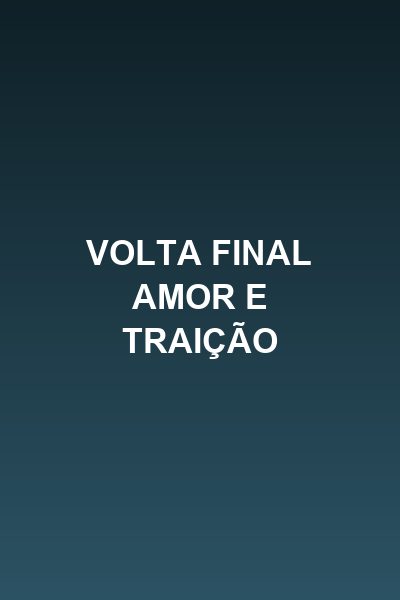 Volta Final Amor e Traição