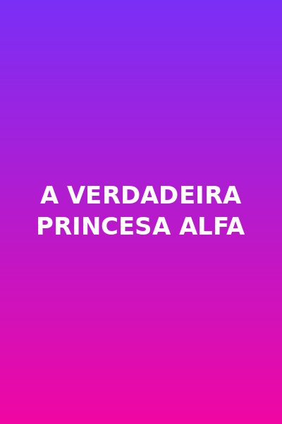 A Verdadeira Princesa Alfa