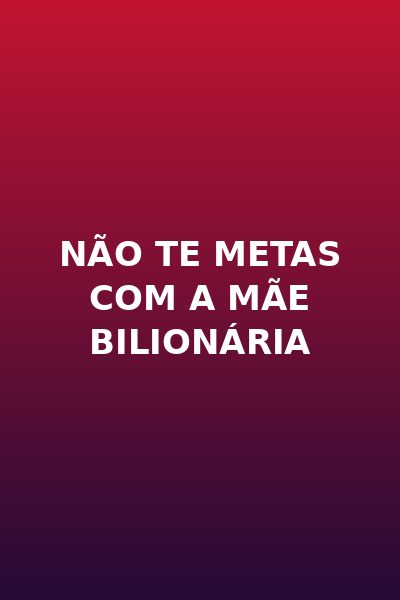 Não Te Metas com a Mãe Bilionária