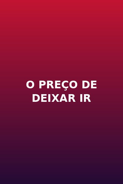 O Preço de Deixar Ir
