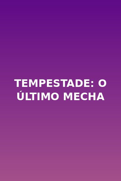 Tempestade: o Último Mecha Dublado