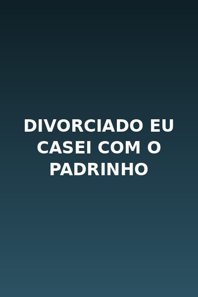 Divorciado eu Casei com o Padrinho