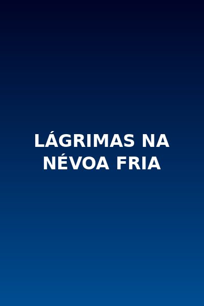 Lágrimas na Névoa Fria