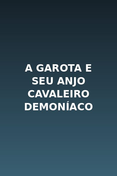 A Garota e Seu Anjo Cavaleiro Demoníaco