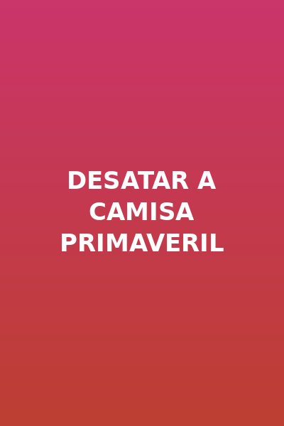 Desatar a Camisa Primaveril