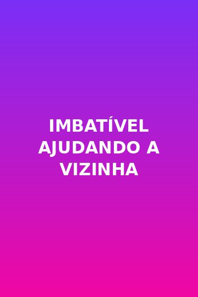 Imbatível Ajudando a Vizinha - Dublado