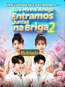 Virei Cunhada Rica Num Romance: Eu e Minha Amiga Entramos Juntas na Briga 2 Amigas Contra o Destino 2° Season
