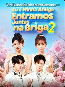 Virei Cunhada Rica Num Romance: Eu e Minha Amiga Entramos Juntas na Briga 2 Amigas Contra o Destino 2° Season Dublado