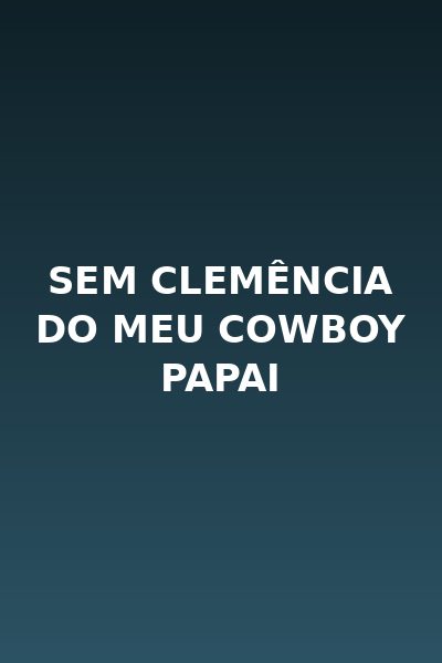 Sem Clemência do Meu Cowboy Papai