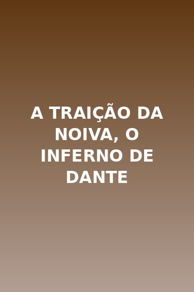 A Traição da Noiva, o Inferno de Dante