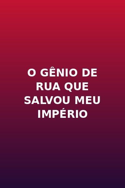 O Gênio de Rua que Salvou Meu Império