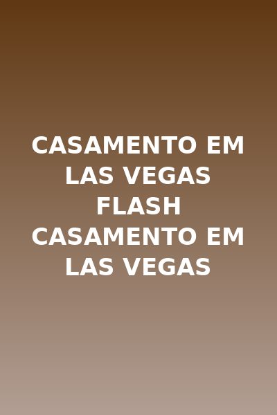 Casamento em Las Vegas Flash Casamento em Las Vegas