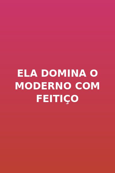 Ela Domina o Moderno com Feitiço Dublado