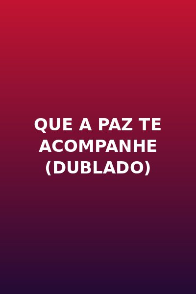 Que a Paz Te Acompanhe (dublado)