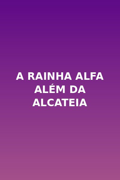 A Rainha Alfa Além da Alcateia