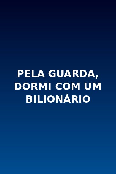 Pela Guarda, Dormi com um Bilionário