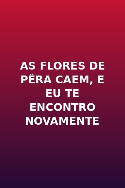 As Flores de Pêra Caem, e Eu te Encontro Novamente DUBLADO