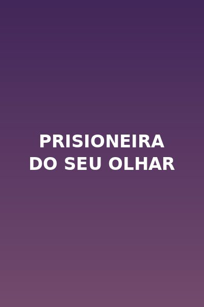 Prisioneira do Seu Olhar